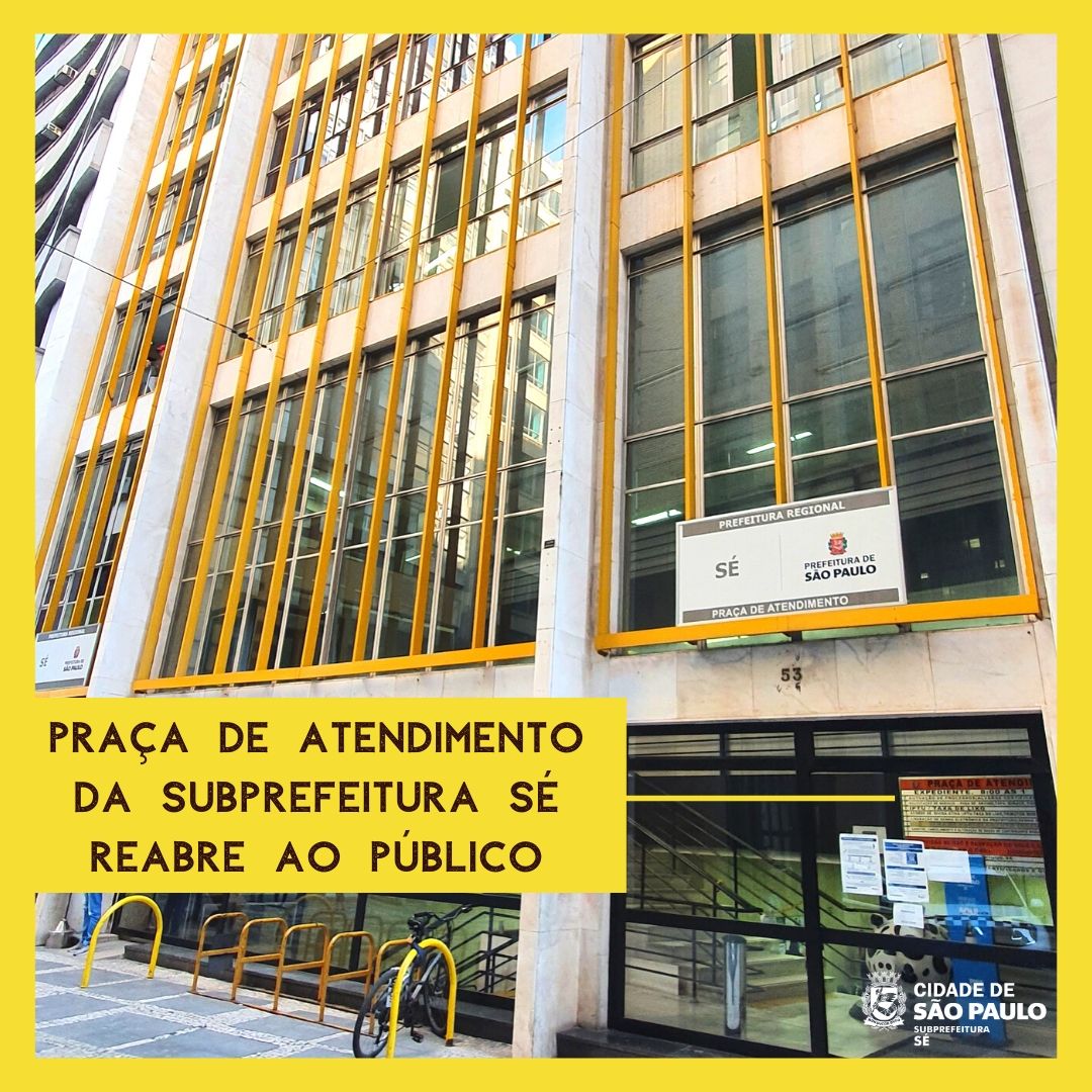 Arte com fudo amarelo e na frente o prédio da Subprefeitura Sé escrito: Praça de Atendimento da Subprefeitura Sé reabre ao público