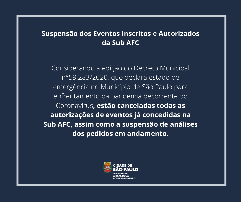 #PraTodosVerem com o fundo azul escuro, há, no centro, os dizeres: "Considerando a edição do Decreto Municipal n°59.283/2020, que declara estado de emergência no Município de São Paulo para enfrentamento da pandemia decorrente do Coronavírus, estão canceladas todas as autorizações de eventos já concedidas na Sub AFC, assim como a suspensão de análises dos pedidos em andamento."