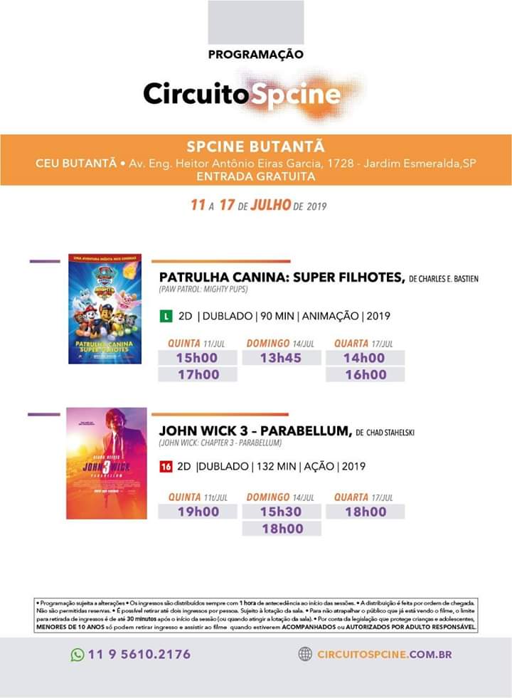 Cartaz do Circuito SP cine no Butantã . As exibições ocorrerão de 11 a 17 de julho de 2019, no CEU Butantã na Avenida Antônio Eiras Garcia 1728, Jardim Esmeralda, SP.  Em cartaz temos o filme da Patrulha Canina: Super Filhotes que será exibido nos dias 11 às 15:00 e 17:00 horas;  14 às 13:45; e dia 17 às 14:00 e 16:00 horas. Também está em cartaz o filme John Wick 3 – Parabellum, em exibição nos dias 11 às 19:00 horas, 14 às 15:30 e 18:00 horas; e 17 às 18 horas. Na parte inferior do cartaz temos o contato de whatsapp (11) 956102176 e site circuitospcine.com.br