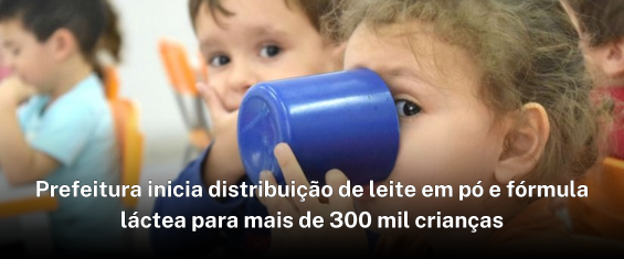 Prefeitura inicia distribuição de leite em pó e fórmula láctea para mais de 300 mil crianças