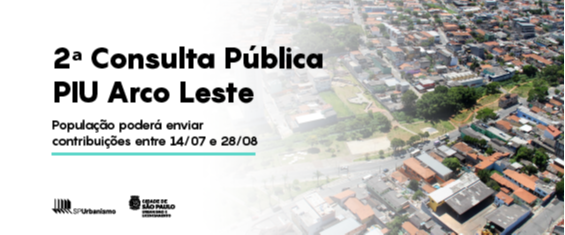 # Para todos verem: Foto area de um bairro da zona leste com lado esquerdo da imagem em branqueado com gcs em preto com dizeres 2ª Consulta Pública PIU Arco Leste População poderá enviar contribuições entre 14/07 e 28/08