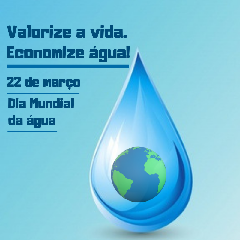 Imagem de fundo azul com uma gota grande e no meio a imagem do planeta terra. E ao lado esquerdo superior a escrita “Valorize a vida. Economize água! 22 de março – Dia Mundial da água”