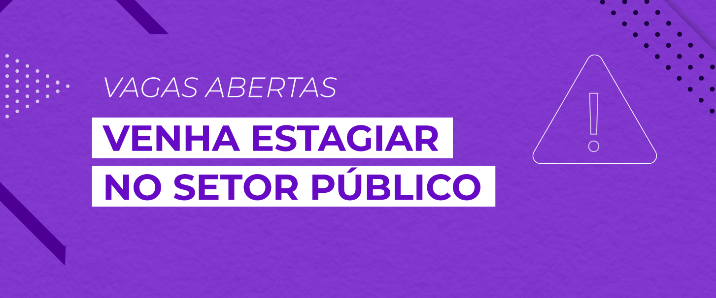 Banner roxo que traz o texto "Vagas abertas - venha estagiar no setor público" 
