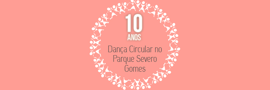 Imagem com fundo cor-de-rosa e os dizeres "10 anos de dança Circular no Parque Severo Gomes" dentro de um círculo composto por ícones de cor branca de pessoas com as mãos dadas.