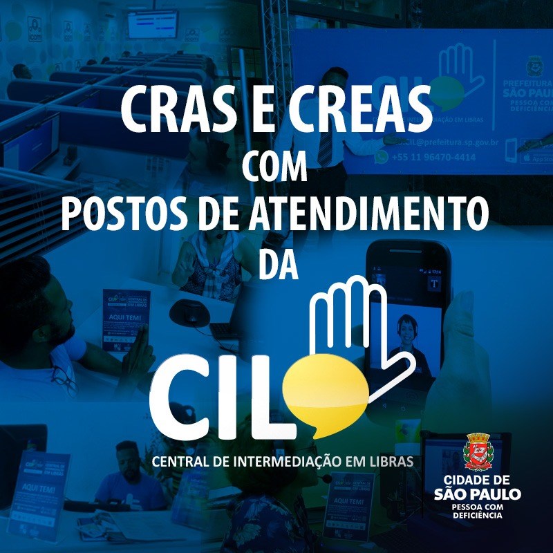 plano de fundo com várias fotos das instalações da CIL nos CRAS e CREAS. Sobre as fotos, um sombreado na cor azul. Texto com destaque, no centro da foto: CRAS e CREAS com postos de atendimento da CIL - Central de Intermediação em Libras. Rodapé, lado direito, o logotipo com o brasão Cidade de São Paulo Pessoa com Deficiência.