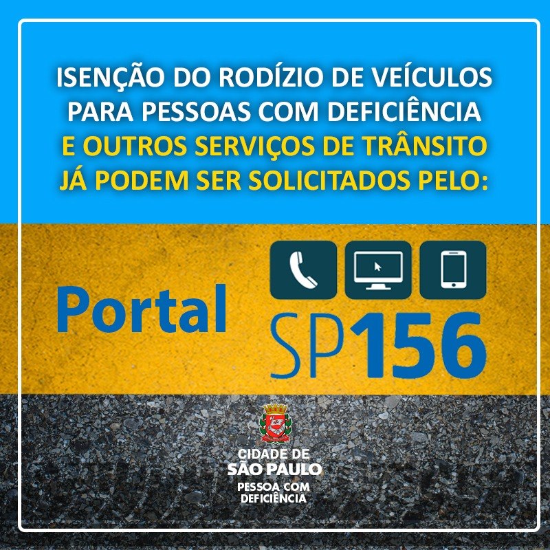  sobre um plano de fundo com listra azul claro e uma faixa amarela e o asfalto, o texto: isenção de rodízio de veículos para pessoas com deficiência e outros serviços de trânsito já podem se solicitados pelo Portal SP 156 (letras com destaque na cor azul) acima pequenos ícones de um telefone, a tela de um computador e um celular. Logotipo no rodapé: Cidade de São Paulo Pessoa com Deficiência. 