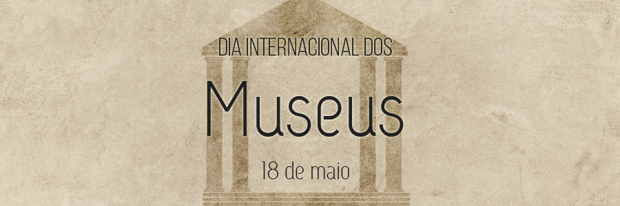 Imagem com fundo bege e efeito de papel antigo. Ao centro, está o ícone de um Museu e a frase: "Dia Internacional dos Museus - 18 de maio" aplicada sobre a figura.