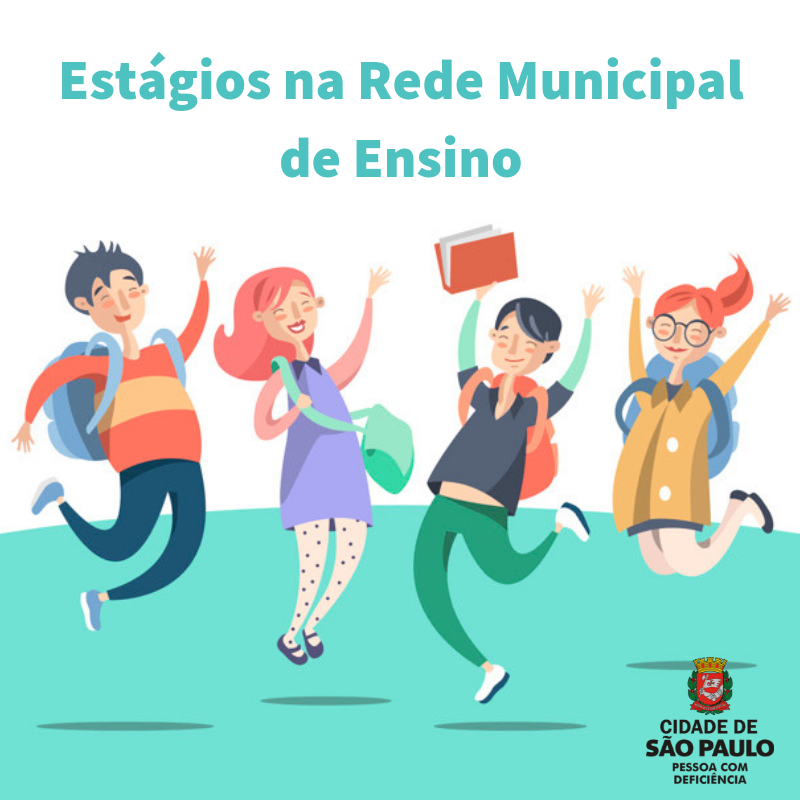 plano de fundo branco e verde água. Topo da imagem, destaque para o texto: Estágios na Rede Municipal de Ensino. Centro, a ilustração de quatro estudantes vibrando e pulando com livros, bolsas e mochilas. Lado direito, o logotipo Cidade de São Paulo Pessoa com Deficiência.