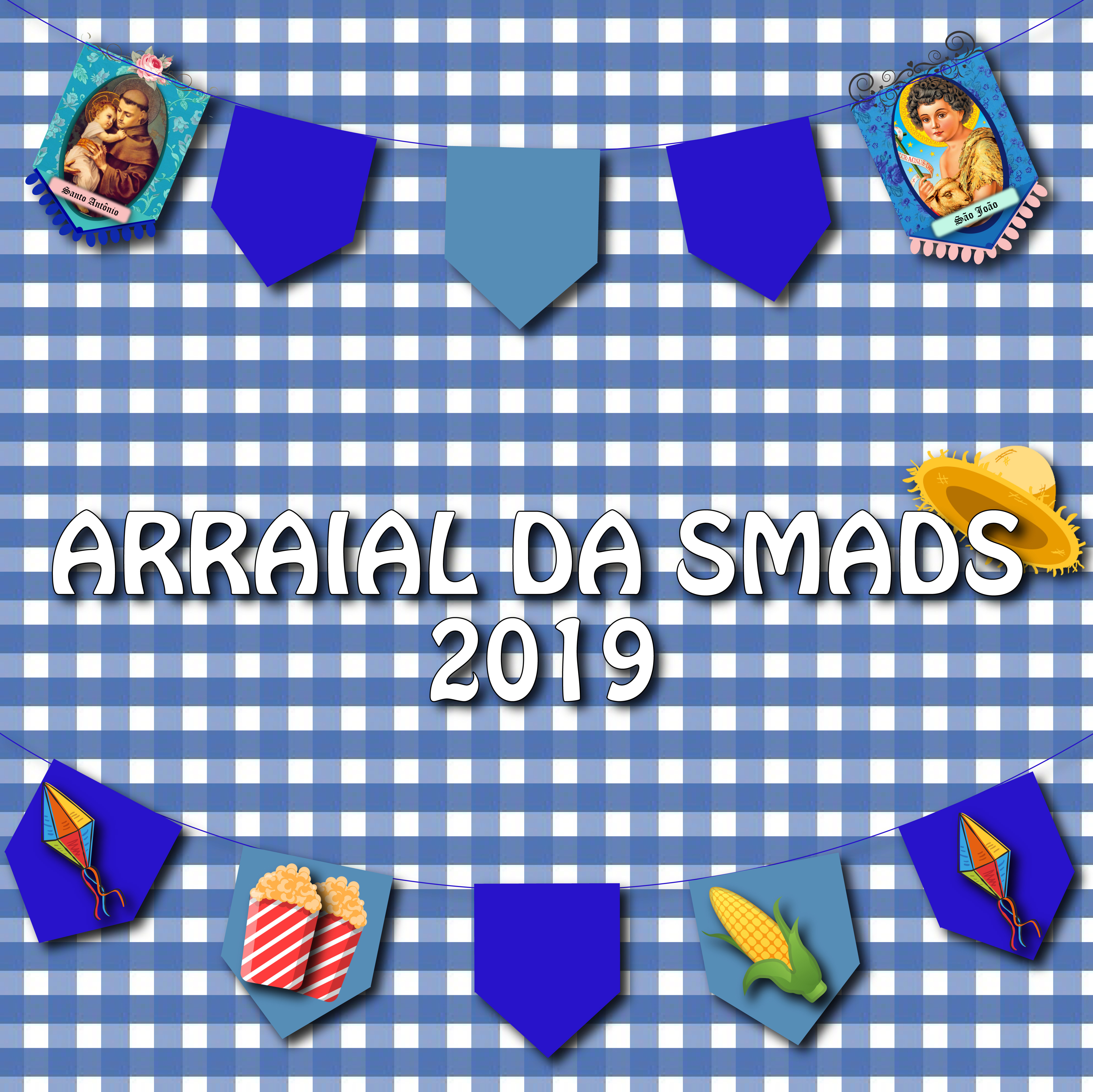 Arte com bandeirolas azuis claras e escuras e fundo quadriculado azul claro e branco. No centro, os dizeres Arraial da SMADS, dois mil e dezenove. Nas bandeirolas de cima, a primeira da esquerda possui imagem de Santo Antônio e a quinta e última da direita possui imagem de São João. Na palavra SMADS, ao centro, um chapéu de palha sobre a letra S final. Nas bandeirolas de baixo, dois balões de festa junina, um em cada bandeirola das extremidades. Em outra bandeirola, vê-se sacos de pipoca e em outra, um milho verde