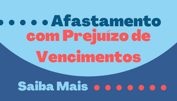 Imagem em tons de azul e vermelho, escrito "Afastamento com Prejuízo de Vencimentos, saiba mais"
