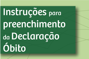 Instruções para preenchimento da declaração
de Óbito