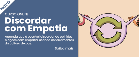 Aprenda que é possível discordar de opiniões
e ações com empatia, usando as ferramentas
da cultura de paz. Saiba mais