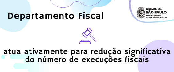 Fundo branco com texto na cor preta, com mechas nas cores azul e roxo. Departamento Fiscal da PGM atua ativamente para redução significativa do número de execuções fiscais.