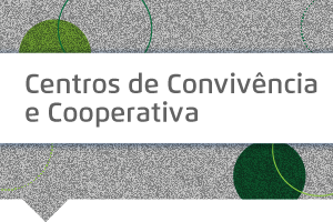 #PraCegover: arte possui fundo cinza e detalhes em forma de círculos na cor verde. Equivalente textual: Centros de Convivência e Cooperativa