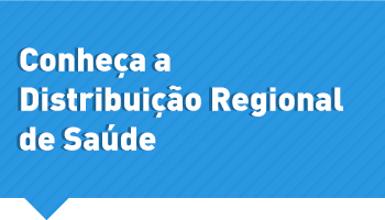 Conheça a Distribuição Regional de Saúde