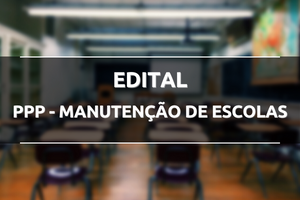 Imagem de uma sala de aula ao fundo. Sobre está Escrito: "EDITAL PPP - MANUTENÇÃO DE ESCOLAS"