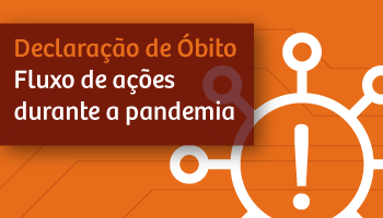 #PraCegoVer
Fundo laranja com um vetor simbolizando o vírus de contorno na cor branca. Em um retângulo escuro sobre o fundo está escrito Declaração de óbito e Fluxo de ações durante a pandemia.