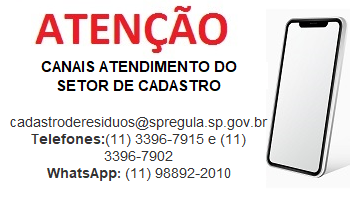 CANAIS ATENDIMENTO DO
SETOR DE CADASTRO
cadastroderesiduos@spregula.sp.gov.br
Telefones: (11) 3396-7915 e (11) 3396-7902
WhatsApp: (11) 98892-2010