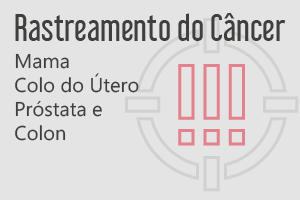 Rastreamento do Câncer: Mama, colo do útero, próstata e colon