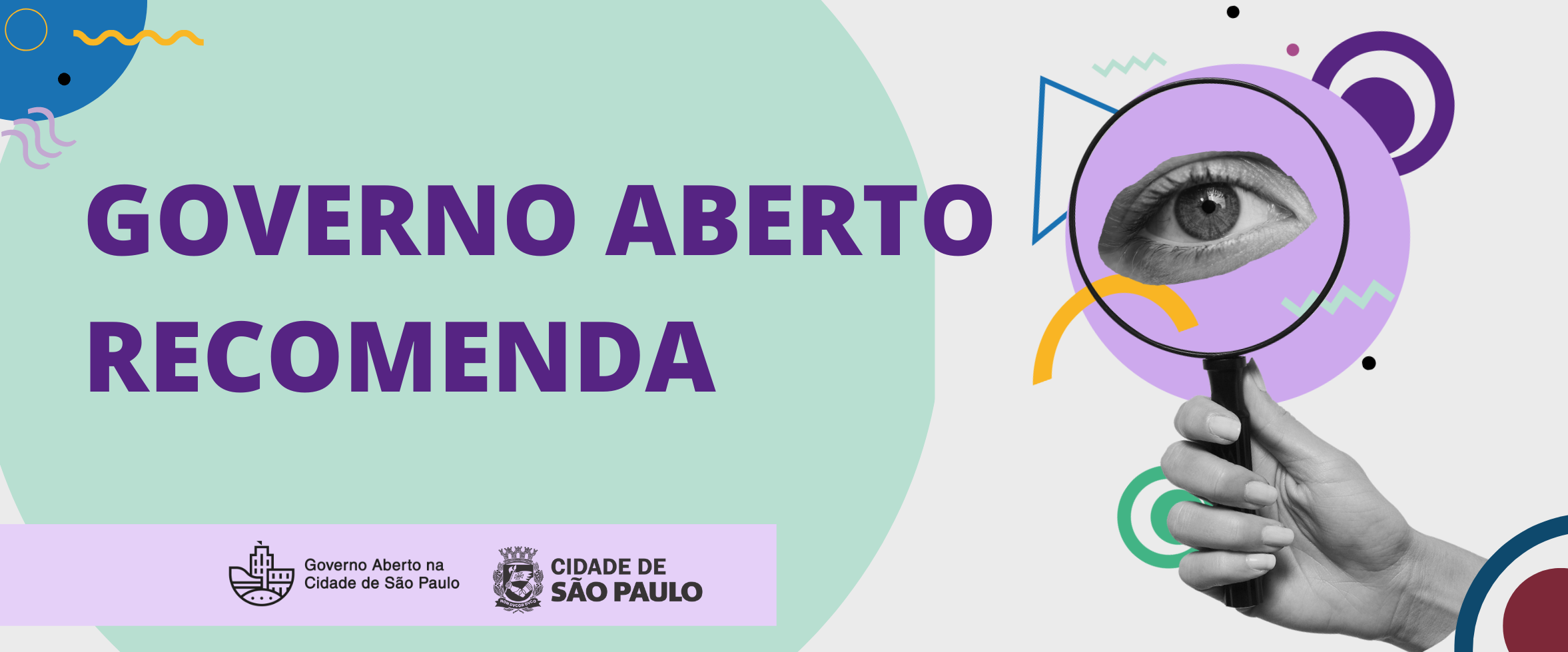 Descrição da imagem #PraTodosVerem: Capa com fundo branco. Sobreposto uma figura redonda preenchida em verde claro com o titulo dentro ''Governo Aberto Recomenda'', abaixo o logo de governo aberto e da prefeitura de sp dentro de um retângulo lilás. No lado direito da imagem, uma colagem de uma mao segurando uma lupa e um recorte de olho ao centro, essa lupa esta dentro de formas geométricas coloridas. 