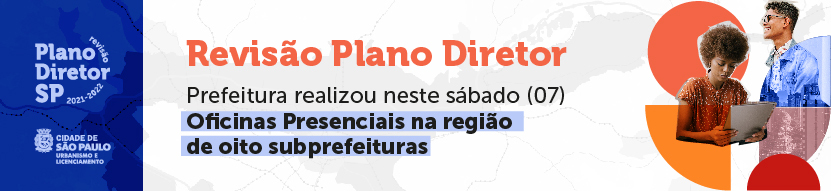 Banner branco escrito Revisão Plano Diretor. Prefeitura realizou neste sábado (07) Oficinas Presenciais na região de oito subprefeituras. Logos Plano Diretor SP e SMUL