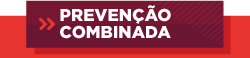 Pra Cego Ver: Arte composta por duas caixas, sendo uma vermelha ao fundo e outra vinho em primeiro plano. Dentro da caixa vinho, há duas setas vermelhas para direita e o texto em branco Prevenção Combinada