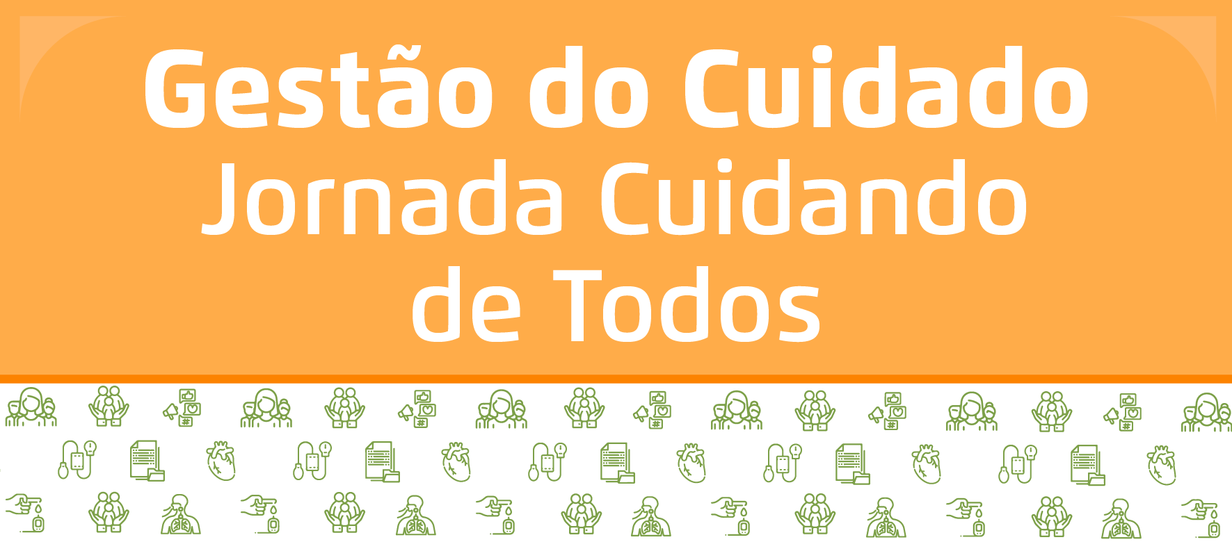 A arte é dividida em duas parte, na de cima, um fundo lanranja com o texto "Gestão do cuidado jornada cuidando de todos" em branco, e embaixo um fundo branco com ilustrações verdes de pessoas e coisas médicas.