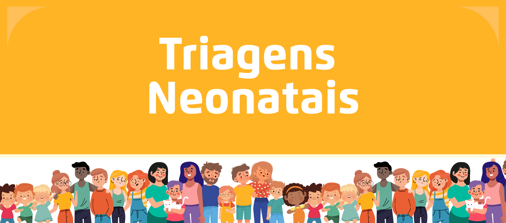 A arte apresenta ilustrações de famílias na parte inferior, e em cima o título "Triagens Neonatais" em branco com um fundo amarelo