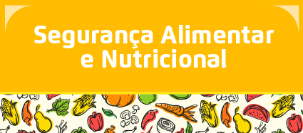O botão tem o fundo na cor amarela, com Segurança Alimentar e Nutricional escrito na cor branca. Na parte debaixo, o desenho de vários alimentos como milho, cenoura e melancia.