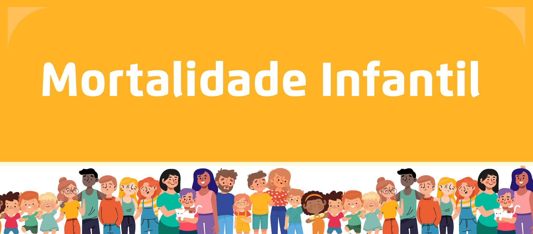 A arte apresenta ilustrações de famílias na parte inferior, e em cima o título "Mortalidade Infantil" em branco com um fundo amarelo