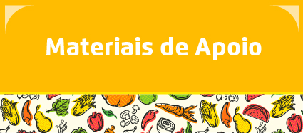 O botão tem o fundo na cor amarela, com Materiais de Apoio escrito na cor branca. Na parte debaixo, o desenho de vários alimentos como milho, cenoura e melancia.