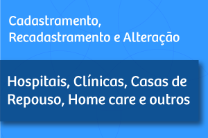 Cadastramento, recadastramento e alteração - Hospitais, clínicas, casas de repouso, home care e outros