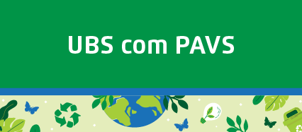 Arte possui fundo verde. Centralizado, o texto:UBS com PAVS. No rodapé, faixa ilustrada com elementos que remetem à sustentabilidade, como símbolo da reciclagem, planeta, folhas e borboletas.