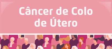  Arte possui fundo cor de rosa. O texto centralizado em letras brancas diz: Câncer de colo de útero. No rodapé, uma faixa com a ilustração de várias mulheres