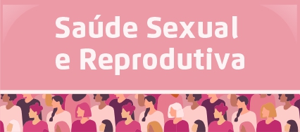Arte possui fundo cor de rosa. O texto centralizado em letras brancas diz: Saúde Sexual e reprodutiva. No rodapé, uma faixa com a ilustração de várias mulheres