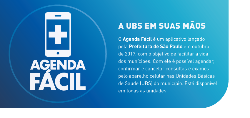 #PraCegoVer:  arte possui fundo azul com um ícone de tela de celular do lado esquerdo, na cor branca, com uma cruz branca no centro da tela. Embaixo está escrito Agenda Fácil. Do lado direito o texto diz: O Agenda Fácil é um aplicativo lançado pela Prefeitura em outubro de 2017, com o objetivo de facilitar a vida dos munícipes. Com ele é possível agendar, confirmar e cancelar consultas e exames pelo aparelho celular nas Unidades Básicas de Saúde (UBS) do município. Atualmente, está disponível em todas as unidades.