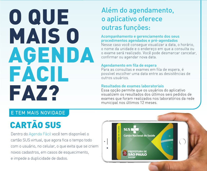  #PraCegoVer: Num fundo azul claro está escrito: O que mais o Agenda Fácil faz? Além do agendamento, o aplicativo oferece outras funções: Acompanhamento e gerenciamento dos seus procedimentos agendados e pré-agendados, agendamento em fila de espera e visualização de resultados de exames laboratoriais. e tem mais novidade: Cartão SUS Virtual no app.