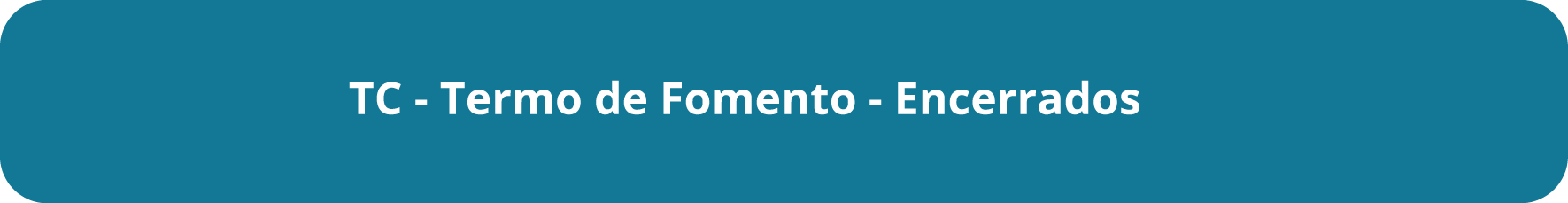 Botão possui fundo azul. Centralizado, em letras brancas o texto: TC - Termo de Fomento Encerrado