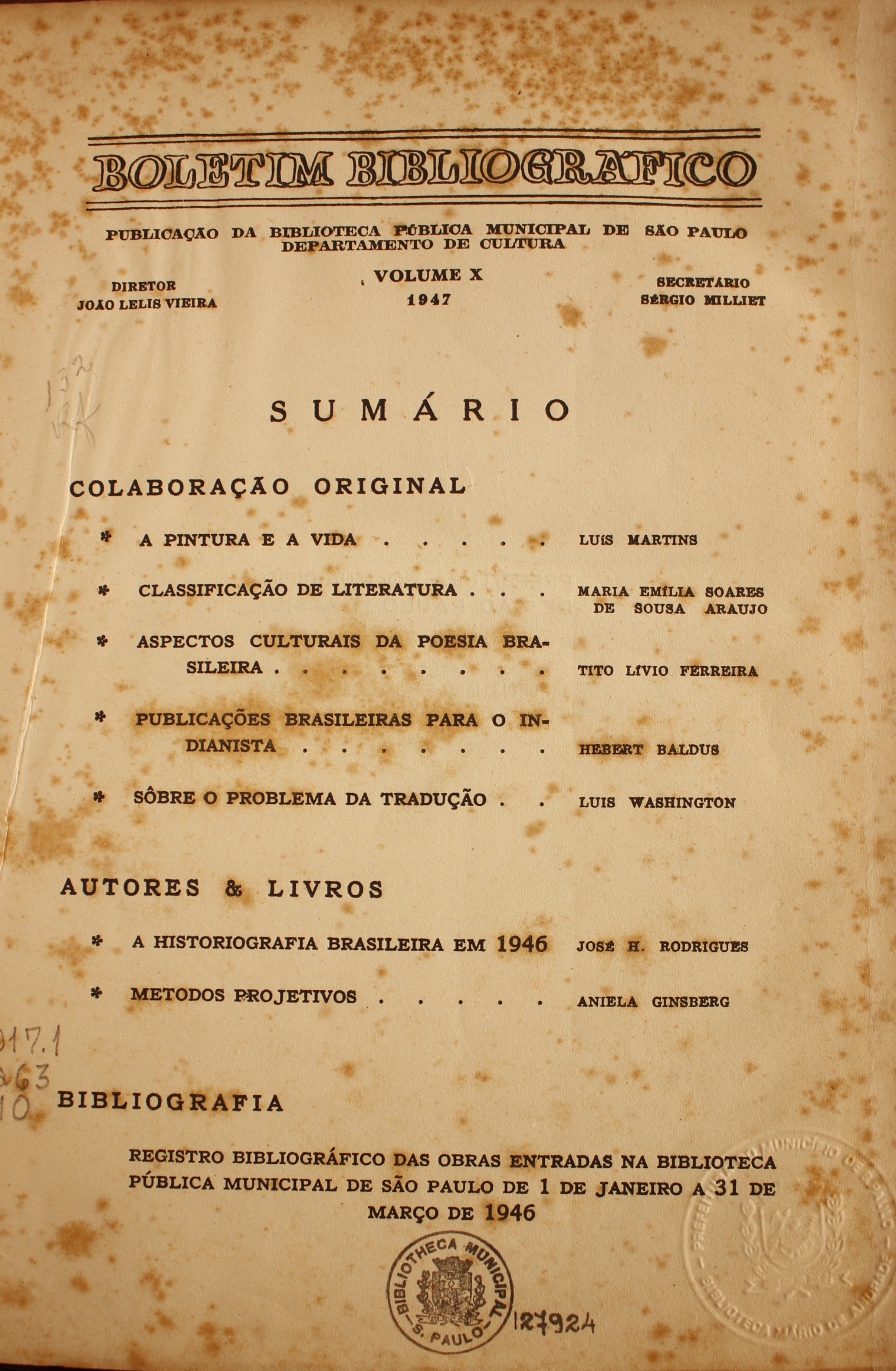 Boletim Bibliográfico Volume X (1947)  Colaboração Original A Pintura e a Vida - Luís Martins Classificação de Literatura - Maria Emília Soares de Araújo Aspectos Culturais da Poesia Brasileira - Tito Lívio Ferreira Publicações Brasileiras para o Indianista - Herbert Baldus[ Sobre o Problema da Tradução - Luis Washington  Autores & Livros A Historiografia Brasileira em 1946 - José H. Rodrigues Métodos Projectivos - Angela Ginsberg  Bibliografia Registro Bibliográfico das Obras Entradas na Biblioteca Pública Municipal de São Paulo de 1 de Janeiro a 31 de Março de 1946.