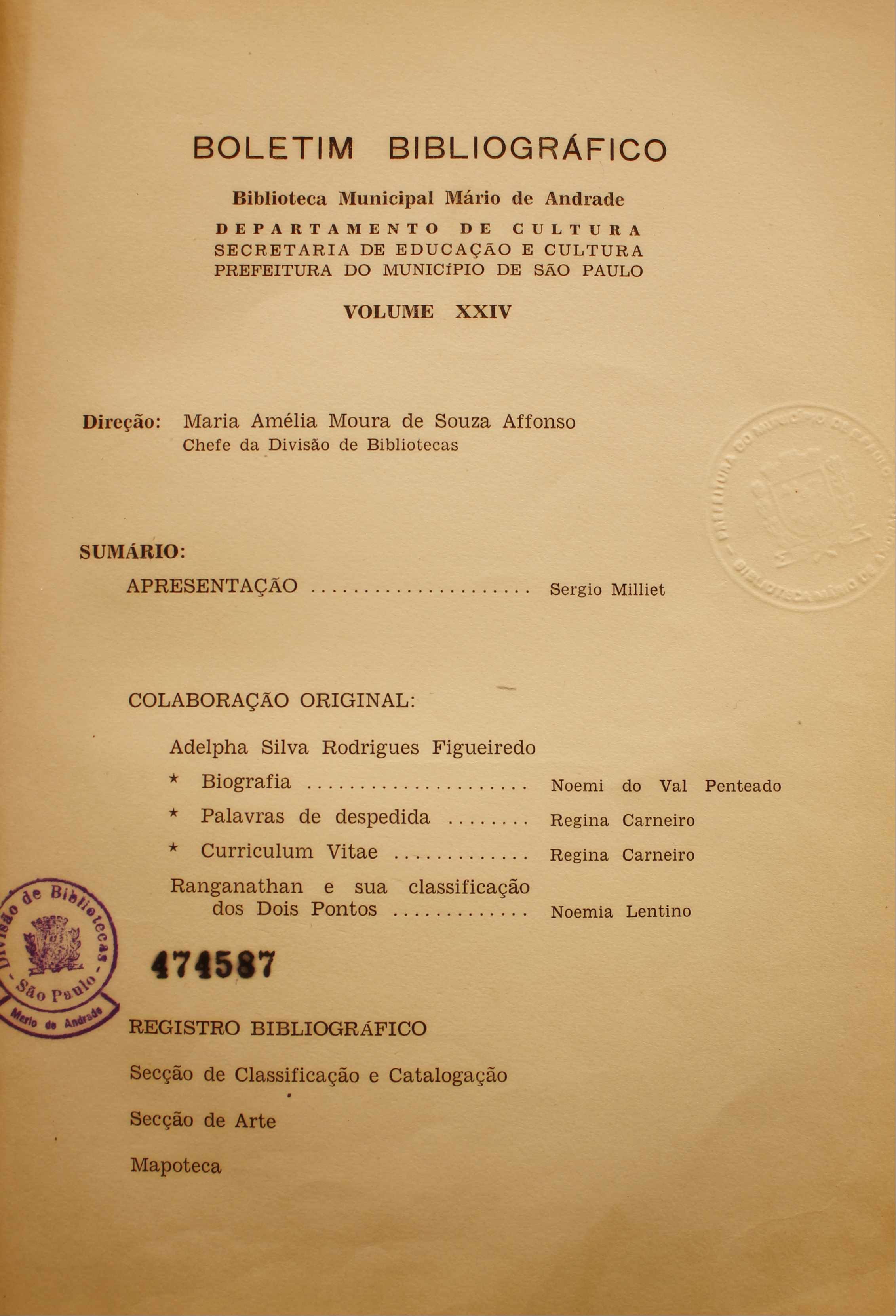 Boletim Bibliográfico Volume XXIV  Apresentação - Sérgio Milliet Colaboração Original Adelpha Rodrigues Figueiredo Biografia - Noemí Val Penteado Palavras de Despedida - Regina Carneiro Curriculum Vitae - Regina Carneiro Ranganathan e Sua Classificação de Dois Pontos - Noêmia Lentino  Registro Bibliográfico Secção de Classificação e Catalogação Secção de Arte Mapoteca