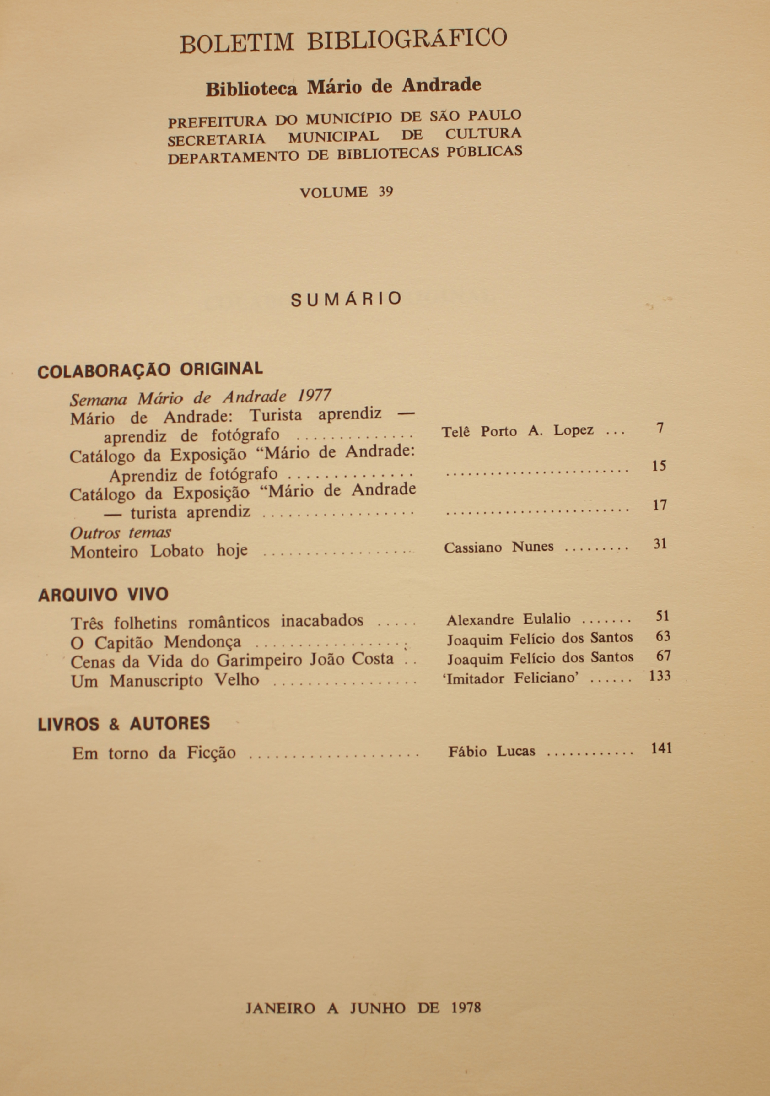Boletim Bibliográfico - Volume 39 (jan.-jun 1978) Colaboração Original Semana Mário de Andrade 1977: Mário de Andrade: Turista Aprendiz Aprendiz de Fotógrafo - Telê Porto A. Lopez Catálogo da Exposição ”Mário de Andrade: Aprendiz de Fotógrafo” Catálogo da Exposição “Mário de Andrade Turista Aprendiz”  Outros Temas Em Torno da Ficção - Fábio Lucas