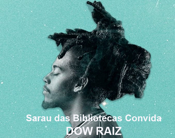 Sarau das Bibliotecas Convida: Dow Raiz